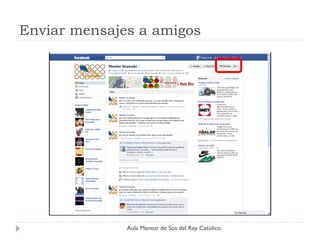 Enviar mensajes a amigos




              Aula Mentor de Sos del Rey Católico
 