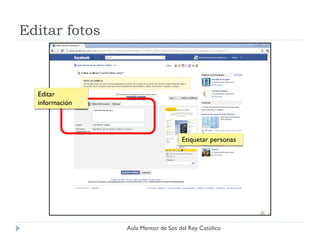 Editar fotos



  Editar
  información




                                    Etiquetar personas




                Aula Mentor de Sos del Rey Católico
 