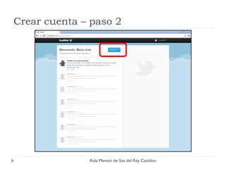 Crear cuenta – paso 2




              Aula Mentor de Sos del Rey Católico
 