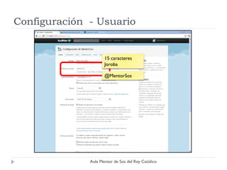Configuración - Usuario


                     15 caracteres
                     Joroba

                     @MentorSos




              Aula Mentor de Sos del Rey Católico
 