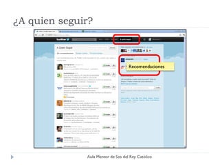 ¿A quien seguir?



                                    Recomendaciones




              Aula Mentor de Sos del Rey Católico
 