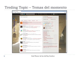 Treding Topic – Temas del momento




              Aula Mentor de Sos del Rey Católico
 