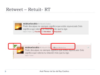 Retweet – Retuit- RT




               Aula Mentor de Sos del Rey Católico
 