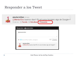 Responder a los Tweet




              Aula Mentor de Sos del Rey Católico
 