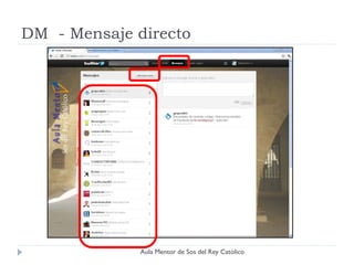 DM - Mensaje directo




              Aula Mentor de Sos del Rey Católico
 