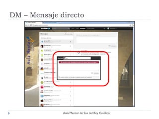DM – Mensaje directo




              Aula Mentor de Sos del Rey Católico
 