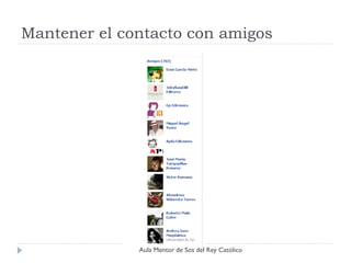 Mantener el contacto con amigos




              Aula Mentor de Sos del Rey Católico
 