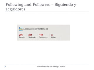 Following and Followers – Siguiendo y
seguidores




                Aula Mentor de Sos del Rey Católico
 
