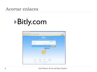 Acortar enlaces


   Bitly.com




                  Aula Mentor de Sos del Rey Católico
 