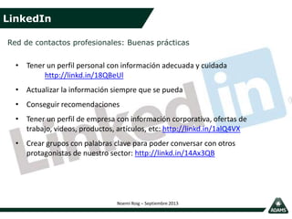 LinkedIn
Noemí Roig – Septiembre 2013
Red de contactos profesionales: Buenas prácticas
• Tener un perfil personal con info...