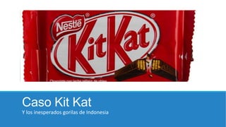 Caso Kit Kat
Y los inesperados gorilas de Indonesia

 