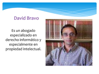 David Bravo
Es un abogado
especializado en
derecho informático y
especialmente en
propiedad intelectual.

 