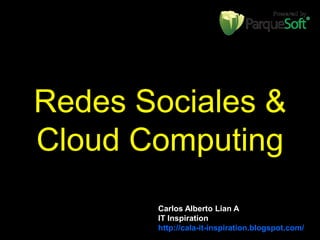Redes Sociales &
Cloud Computing
IT Inspiration
http://cala-it-inspiration.blogspot.com/
Carlos Alberto Lian A
IT Inspiration
http://cala-it-inspiration.blogspot.com/
 
