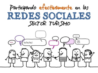 Participando efectivamente en las
REDES SOCIALES
       SECTOR TURISMO
 