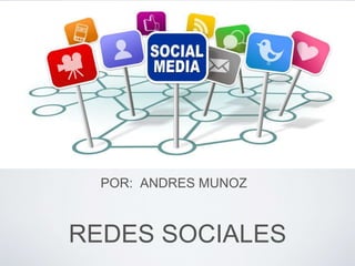 REDES SOCIALES
POR: ANDRES MUNOZ
 