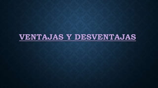 VENTAJAS Y DESVENTAJAS
 