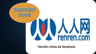 RENREN
2008
Versión china de facebook.
 