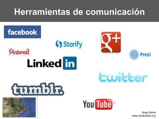 Herramientas de comunicación




                                Xosé Ramil
                         www.arrabaldes.org
 