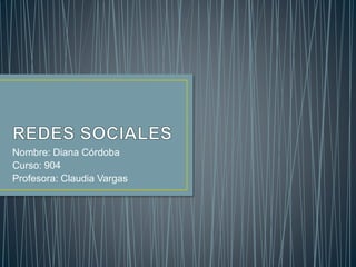 Nombre: Diana Córdoba
Curso: 904
Profesora: Claudia Vargas
 