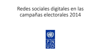 Redes sociales digitales en las 
campañas electorales 2014 
 