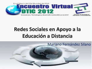Redes Sociales en Apoyo a la
   Educación a Distancia
              Mariano Fernández Silano
 
