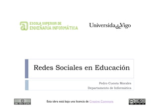 Redes Sociales en Educación
Pedro Cuesta Morales
Departamento de Informática
Esta obra está bajo una licencia de Creative Commons
 
