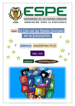 TEMA: El Uso de las Redes Sociales
en la Educación.
Asignatura: Aula Invertida y Tic´S
NRC: 5057
Nombre: Doménika López
 