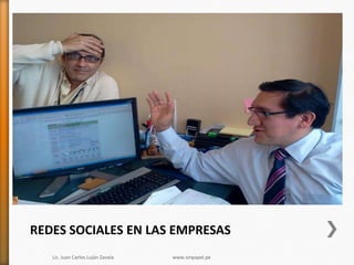 REDES SOCIALES EN LAS EMPRESAS
   Lic. Juan Carlos Luján Zavala   www.sinpapel.pe
 