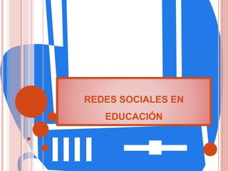 REDES SOCIALES EN
EDUCACIÓN
 