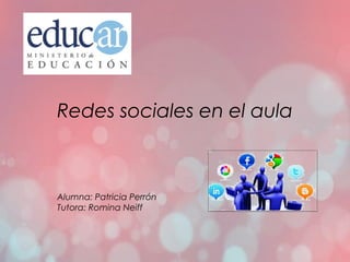 Redes sociales en el aula
Alumna: Patricia Perrón
Tutora: Romina Neiff
    
 