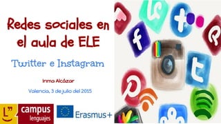 Redes sociales en
el aula de ELE
Twitter e Instagram
Inma Alcázar
Valencia, 3 de julio del 2015
 