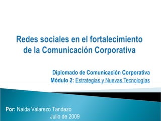 Diplomado de Comunicación Corporativa Módulo 2:  Estrategias y Nuevas Tecnologías Por:  Naida Valarezo Tandazo  Julio de 2009 