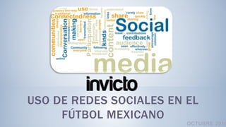 USO DE REDES SOCIALES EN EL
FÚTBOL MEXICANO
OCTUBRE 2010
 