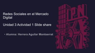 Redes Sociales en el Mercado
Digital
Unidad 3 Actividad 1 Slide share
 