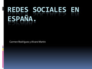Redes Sociales en España. Carmen Rodríguez y Alvaro Martin 