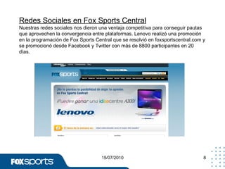 Redes Sociales en Fox Sports Central Nuestras redes sociales nos dieron una ventaja competitiva para conseguir pautas que ...