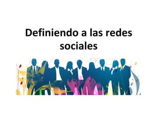 Definiendo a las redes sociales 