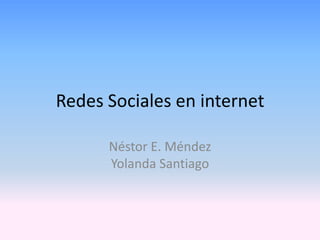 Redes Sociales en internet

      Néstor E. Méndez
      Yolanda Santiago
 
