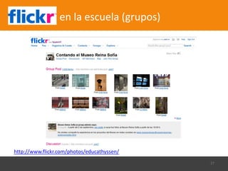 Flickr -          en la escuela (grupos)




http://www.flickr.com/groups/mejorcolegiomurcia/pool/
                       ...