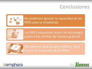 Conclusiones
No podemos ignorar la capacidad de las
RRSS para la enseñanza

Las RRSS educativas dotan de tecnología
punta ...