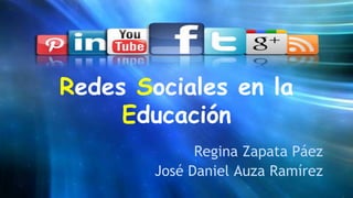 Redes Sociales en la
Educación
Regina Zapata Páez
José Daniel Auza Ramírez
 