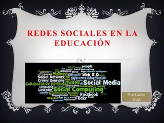 REDES SOCIALES EN LA
EDUCACIÓN
Por: Carlos
Abad.
 