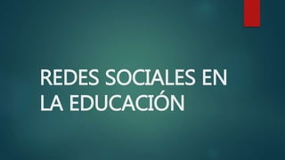 REDES SOCIALES EN
LA EDUCACIÓN
 