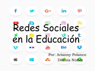 Redes Sociales
en la Educación
Por: Arianny Polanco
Dilenia Núñez
 