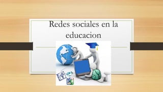 Redes sociales en la
educacion
 