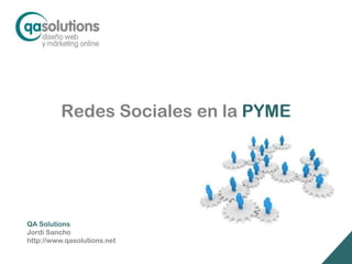 Redes Sociales en la PYME




QA Solutions
Jordi Sancho
http://www.qasolutions.net
 