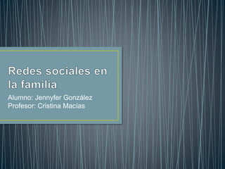 Alumno: Jennyfer González
Profesor: Cristina Macías
 