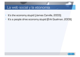 La web social y la economía

•  It’s the economy stupid (James Carville, 2003)
•  It’s a people drive economy stupid (Erik...