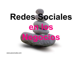 Redes Sociales
        en los
      Negocios
      N g i
www.pacoviudes.com
 
