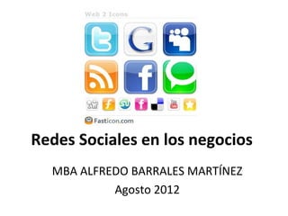 Redes Sociales en los negocios
  MBA ALFREDO BARRALES MARTÍNEZ
           Agosto 2012
 